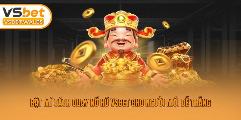 Bật mí cách quay nổ hũ Vsbet cho người mới dễ thắng