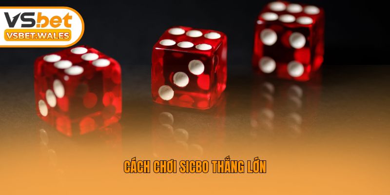 Cách chơi Sicbo thắng lớn