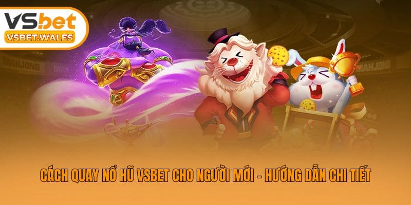 Cách Quay Nổ Hũ Vsbet Cho Người Mới - Hướng Dẫn Chi Tiết