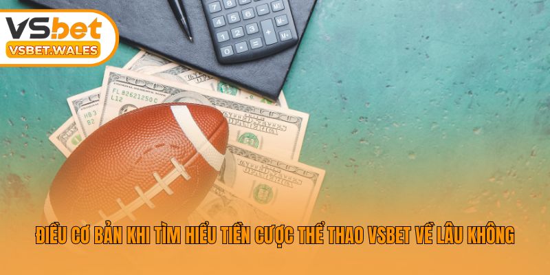 Điều cơ bản khi tìm hiểu tiền cược thể thao Vsbet về lâu không