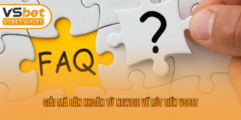   Giải mã băn khoăn từ newbie về rút tiền Vsbet