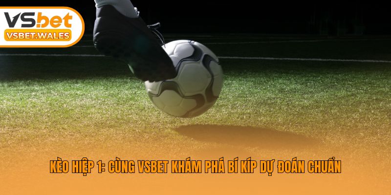 Kèo Hiệp 1: Cùng Vsbet Khám Phá Bí Kíp Dự Đoán Chuẩn