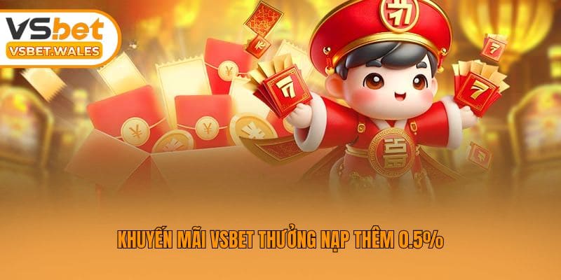 Khuyến mãi Vsbet thưởng nạp thêm 0.5%