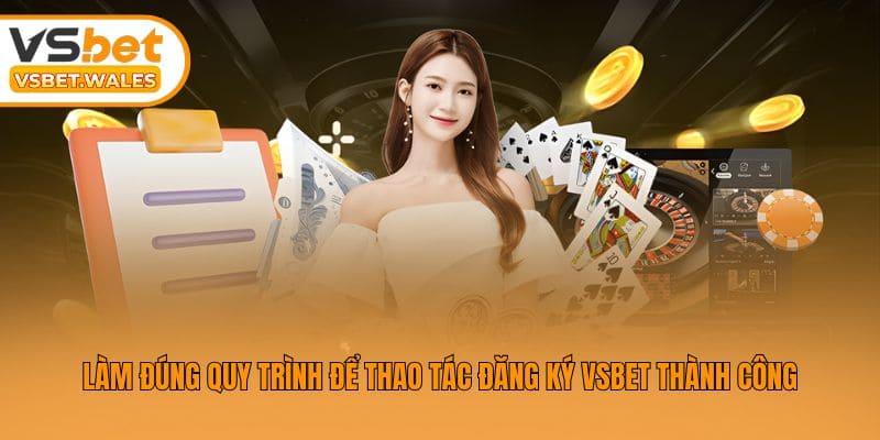 Làm đúng quy trình để thao tác đăng ký Vsbet thành công