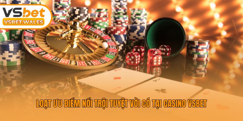 Loạt ưu điểm nổi trội tuyệt vời có tại Casino Vsbet