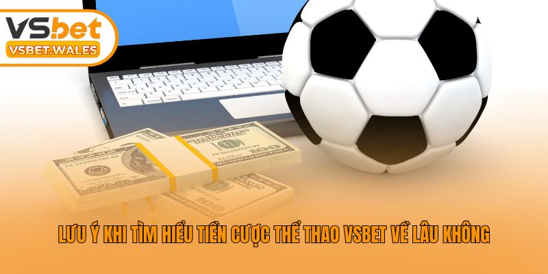 Lưu ý khi tìm hiểu tiền cược thể thao Vsbet về lâu không