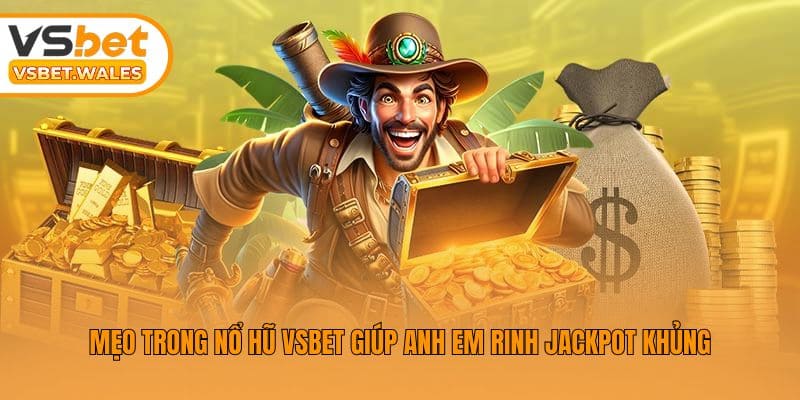 Mẹo trong nổ hũ Vsbet giúp anh em rinh jackpot khủng