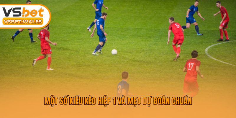                   Một số kiểu kèo hiệp 1 và mẹo dự đoán chuẩn