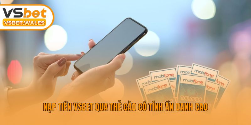 Nạp tiền Vsbet qua thẻ cào có tính ẩn danh cao