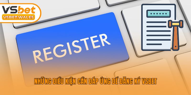 Những điều kiện cần đáp ứng để đăng ký Vsbet