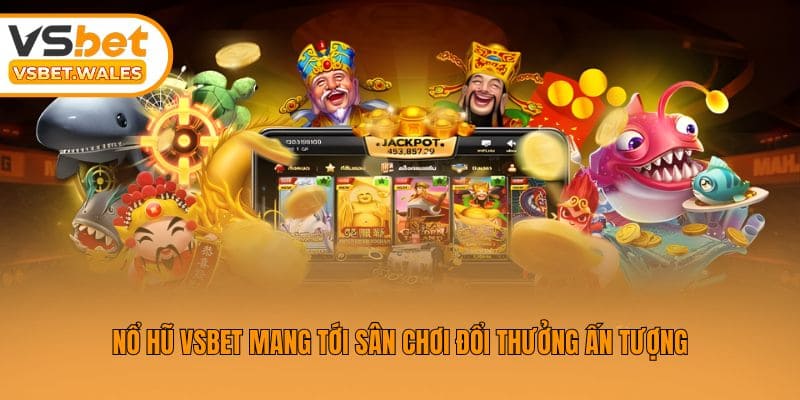 Nổ hũ Vsbet mang tới sân chơi đổi thưởng ấn tượng