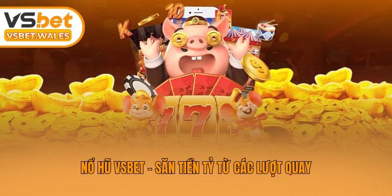 Nổ hũ Vsbet - Săn tiền tỷ từ các lượt quay