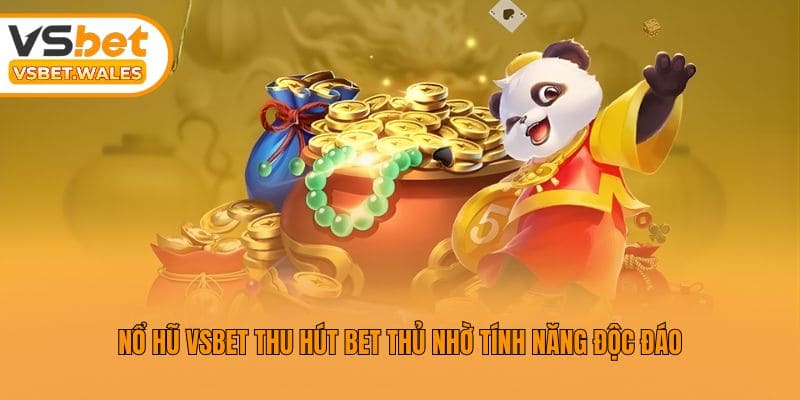 Nổ hũ Vsbet thu hút bet thủ nhờ tính năng độc đáo