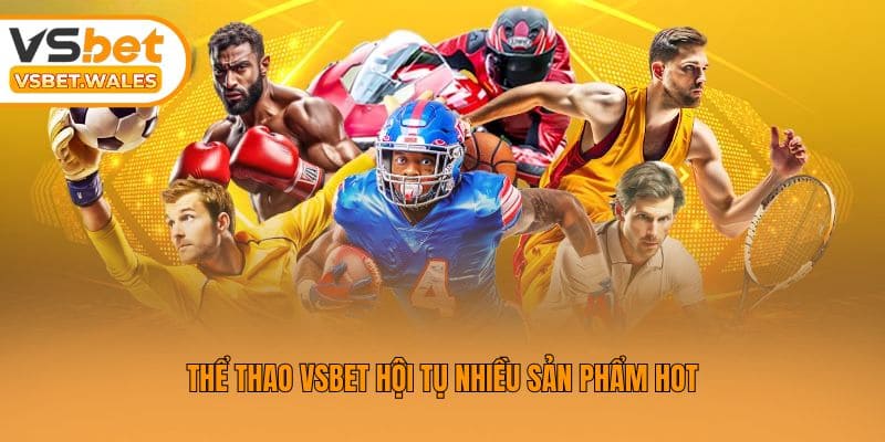                         Thể thao Vsbet hội tụ nhiều sản phẩm hot