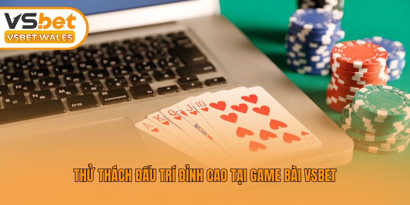 Thử thách đấu trí đỉnh cao tại game bài Vsbet