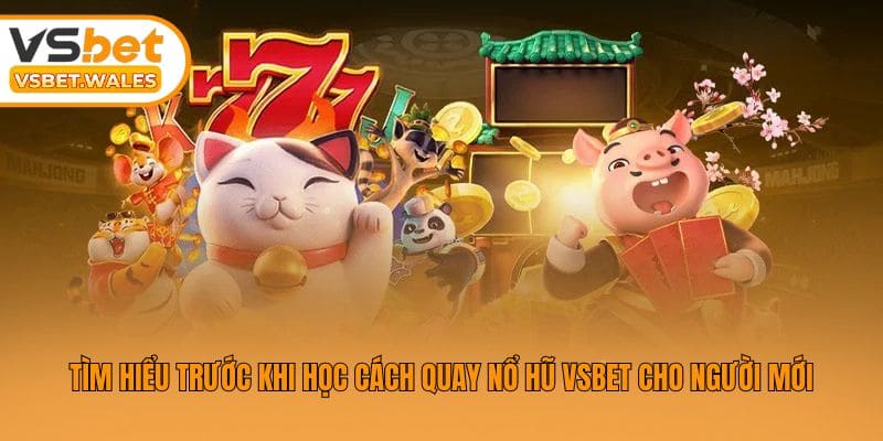 Tìm hiểu trước khi học cách quay nổ hũ Vsbet cho người mới