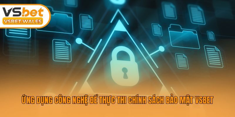 Ứng dụng công nghệ để thực thi chính sách bảo mật Vsbet