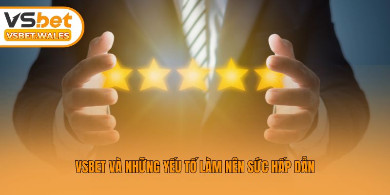 Vsbet và những yếu tố làm nên sức hấp dẫn